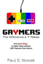 Gaymers: the Difference a 'Y' Makes: How (and Why) to Make Video Games LGBT Players Care About