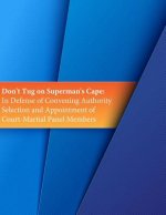 Don't Tug on Superman's Cape: In Defense of Convening Authority Selection and Appointment of Court-Martial Panel Members