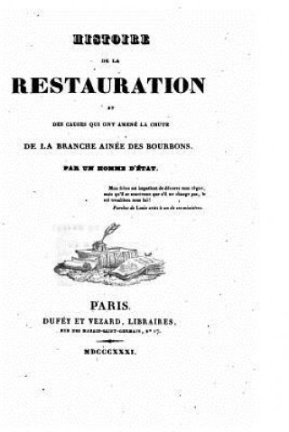 Histoire de la restauration et des causes qui ont amené la chute de la branche ainée des Bourbons