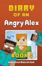 Diary of an Angry Alex: Book 4 [An Unofficial Minecraft Book]