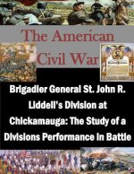 Brigadier General St. John R. Liddell's Division at Chickamauga: The Study of a Divisions Performance in Battle