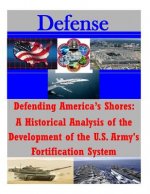 Defending America's Shores: A Historical Analysis of the Development of the U.S. Army's Fortification System