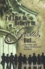 I'd Like to Believe in Jesus, But...: The Harder, Less Frequently Discussed Questions