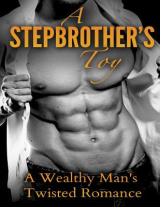 A Stepbrother's Toy: A Wealthy Man's Twisted Romance