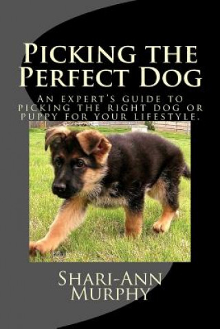 Picking the Perfect Dog: An Expert's Guide to Picking the Right Dog or Puppy for Your Lifestyle.