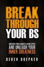 Break Through Your BS: Uncover Your Brain's Blind Spots and Unleash Your Inner Greatness