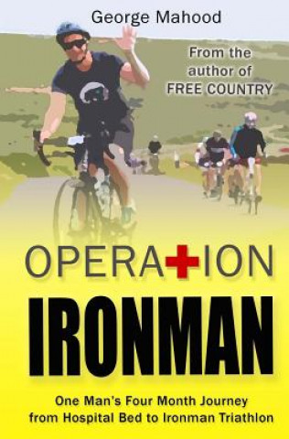 Operation Ironman: One Man's Four Month Journey from Hospital Bed to Ironman Triathlon