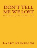 Don't Tell Me We Lost: The sentiments of a Vietnam War veteran