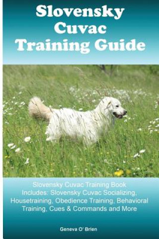 Slovensky Cuvac Training Guide Slovensky Cuvac Training Book Includes: Slovensky Cuvac Socializing, Housetraining, Obedience Training, Behavioral Trai