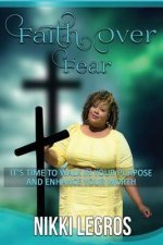 Faith Over Fear: It's Time To Walk In Your Purpose And Enhance Your Worth