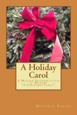 A Holiday Carol: -A Modern Interpretation of Dickens' 