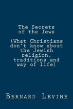 The Secrets of the Jews: (What Christians don't know about the Jewish religion, traditions and way of life)