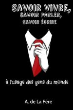 Savoir vivre, savoir parler, savoir écrire: A l'usage des gens du monde