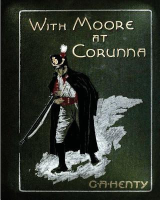 With Moore at Corunna. With twelve illus (1898) by G. A. Henty (World's Classics