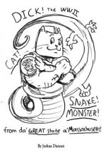 Dick! The WWII Cat-Snake-Monster!: From da' Great State a' Massachusetts!