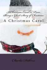 A Christmas Carol in Prose, Being a Ghost-Story of Christmas: A Christmas Carol