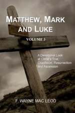 Matthew, Mark and Luke (Volume 3): A Devotional Look at Christ's Trial, Crucifixion, Resurrection and Ascension