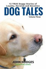 Dog Tales: 12 TRUE Dog Stories of Loyalty, Heroism and Devotion + FREE Easy DOGGY Health book