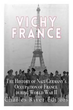 Vichy France: The History of Nazi Germany's Occupation of France during World War II