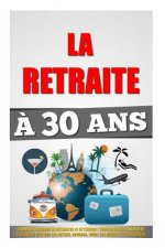 La Retraite ? 30 Ans: Comment Prendre Sa Retraite Et Atteindre L'Indépendance Financi?re 4 Fois Plus Vite Que Les Autres, Voyager, Vivre Ses