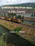 Somewhere the Train Goes: A Life Journey