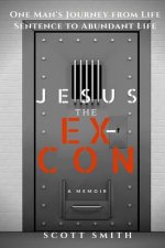Jesus the Ex-Con: One Man's Journey from Life Sentence to Abundant Life