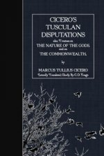 Cicero's Tusculan Disputations: also, Treaties on the Nature of the Gods and on the Commonwealth
