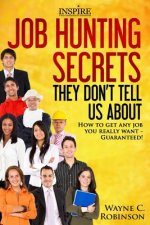 Job Hunting Secrets They Don't Tell Us About: How To Get Any Job You Really Want