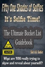 Fifty One Shades Of Selfies - IT'S SELFIE TIME!: The Ultimate Bucket List GUIDEBOOK