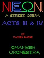 NEON (a street opera) ACTS III & IV Chamber Orchestra