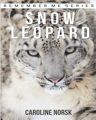 Snow Leopard: Amazing Photos & Fun Facts Book About Snow Leopard For Kids