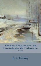 Fiodor Tiouttchev ou l'ontologie de l'absence: Essai