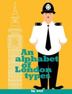 An Alphabet of London Types: A modern day version of William Nicholson's types