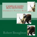 Camille Goes Bug Hunting: Children's Picture Book