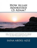 How Allah Addressed (2) Adam?: The angels prostrated to Adam who is Allah's agent on earth. Allah forgave his sin