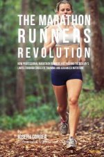 The Marathon Runners Revolution: How Professional Marathon Runners Are Pushing Their Body's Limits Through Ross Fit Training and Advanced Nutrition