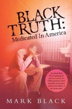 Black Truth: Medicated in America: The Mark Black Story. A gripping 30 year true account of a child's psychiatric abuse, inevitable