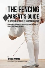 The Fencing Parent's Guide to Improved Nutrition by Boosting Your RMR: Newer and Better Ways to Nourish Your Body and Increase Muscle Development Natu