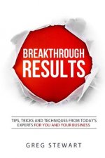 Breakthrough RESULTS!: Tips, tricks, and techniques from today's experts for you and your business