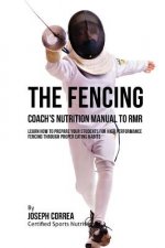 The Fencing Coach's Nutrition Manual To RMR: Learn How To Prepare Your Students For High Performance Fencing Through Proper Eating Habits
