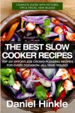 The Best Slow Cooker Recipes: Top 201 Effortless Crowd-Pleasing Recipes For Every Occasion- All Year 'Round!