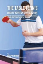 The Ultimate Table Tennis Coach's Nutrition Manual To RMR: Prepare Your Students For High Performance Table Tennis Through Proper Nutrition And Dietin