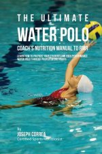 The Ultimate Water Polo Coach's Nutrition Manual To RMR: Learn How To Prepare Your Students For High Performance Water Polo Through Proper Eating Habi
