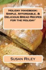 Holiday Handbook: Simple, Affordable, & Delicious Bread Recipes for the Holiday'