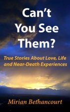 Can't You See Them?: True Stories of Love, Life and Near-Death Experiences
