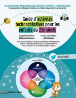 Guide d'activités technocréatives pour les enfants du 21e si?cle: Pensée critique / Créativité / Collaboration / Résolution de probl?mes / Pensée info