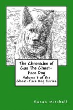 The Chronicles of Gus The Ghost-Face Dog: Volume 3 of the Ghost-Face Dog Series