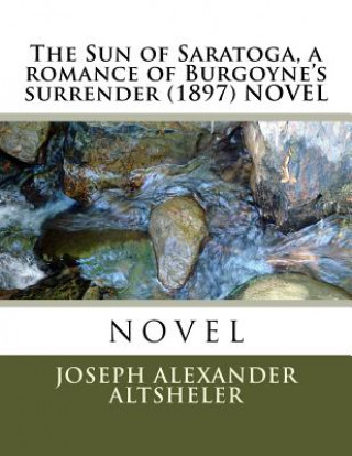 The Sun of Saratoga, a romance of Burgoyne's surrender (1897) NOVEL