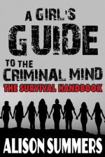 A Girl's Guide to the Criminal Mind: The Survival Handbook