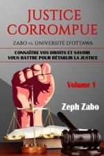 Justice corrompue, Zabo vs. Université d'Ottawa: Connaître vos droits et savoir vous battre pour rétablir la justice. (Volume 1)
